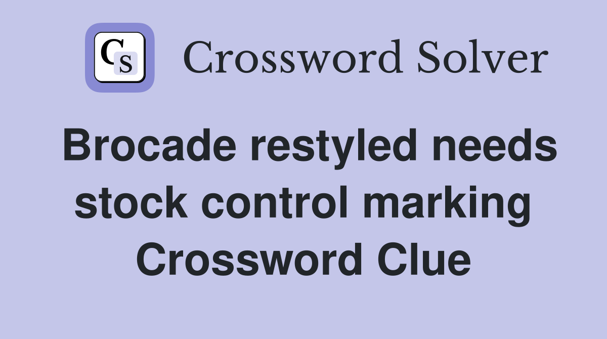Brocade restyled needs stock control marking Crossword Clue