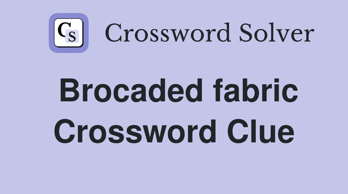 Brocaded fabric Crossword Clue