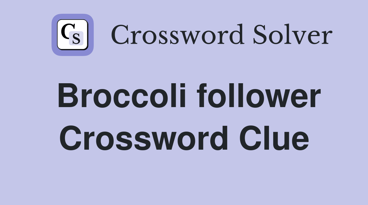 Broccoli follower Crossword Clue