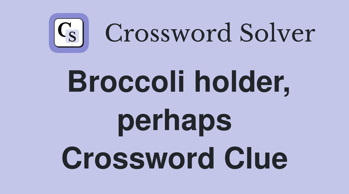 Broccoli holder, perhaps Crossword Clue