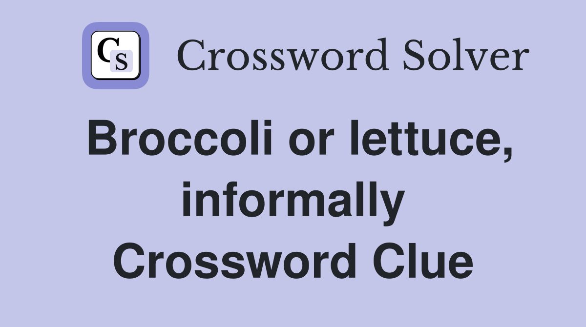 Broccoli or lettuce, informally Crossword Clue