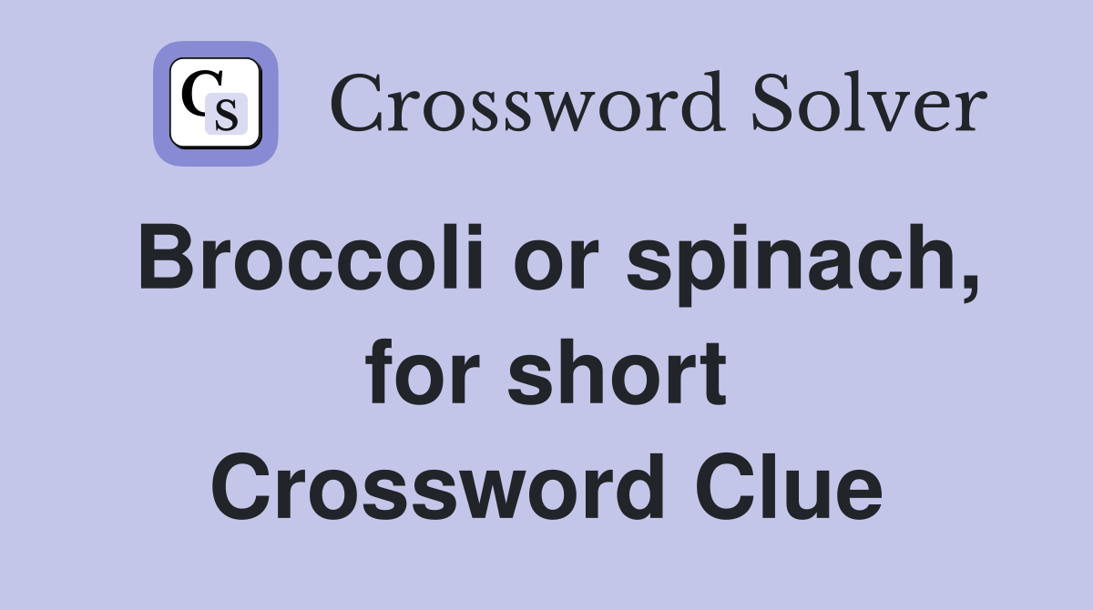 Broccoli or spinach, for short Crossword Clue