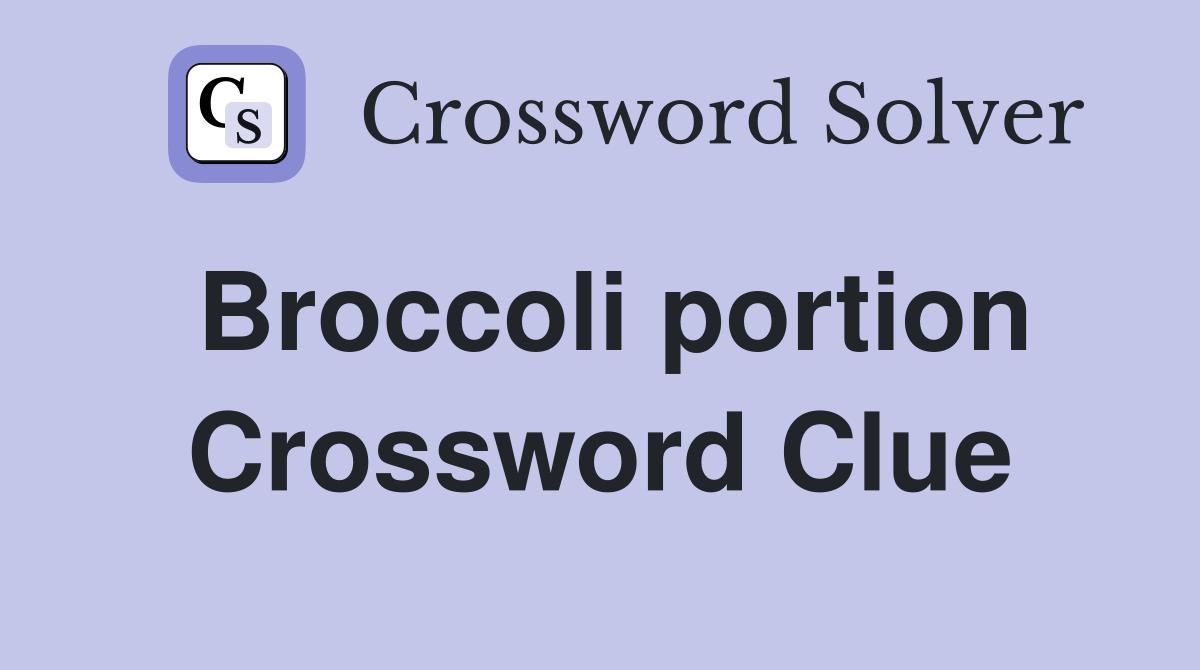Broccoli portion Crossword Clue