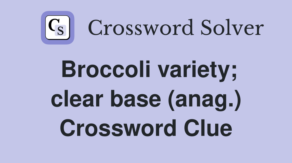Broccoli variety; clear base (anag.) Crossword Clue
