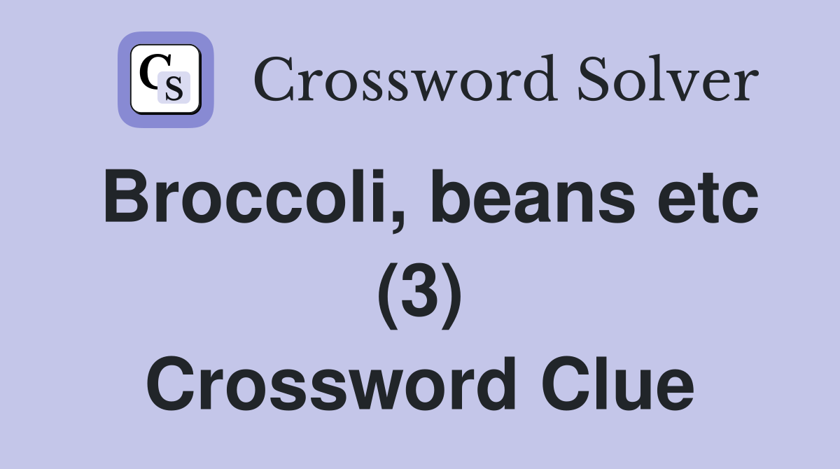 Broccoli, beans etc (3) Crossword Clue