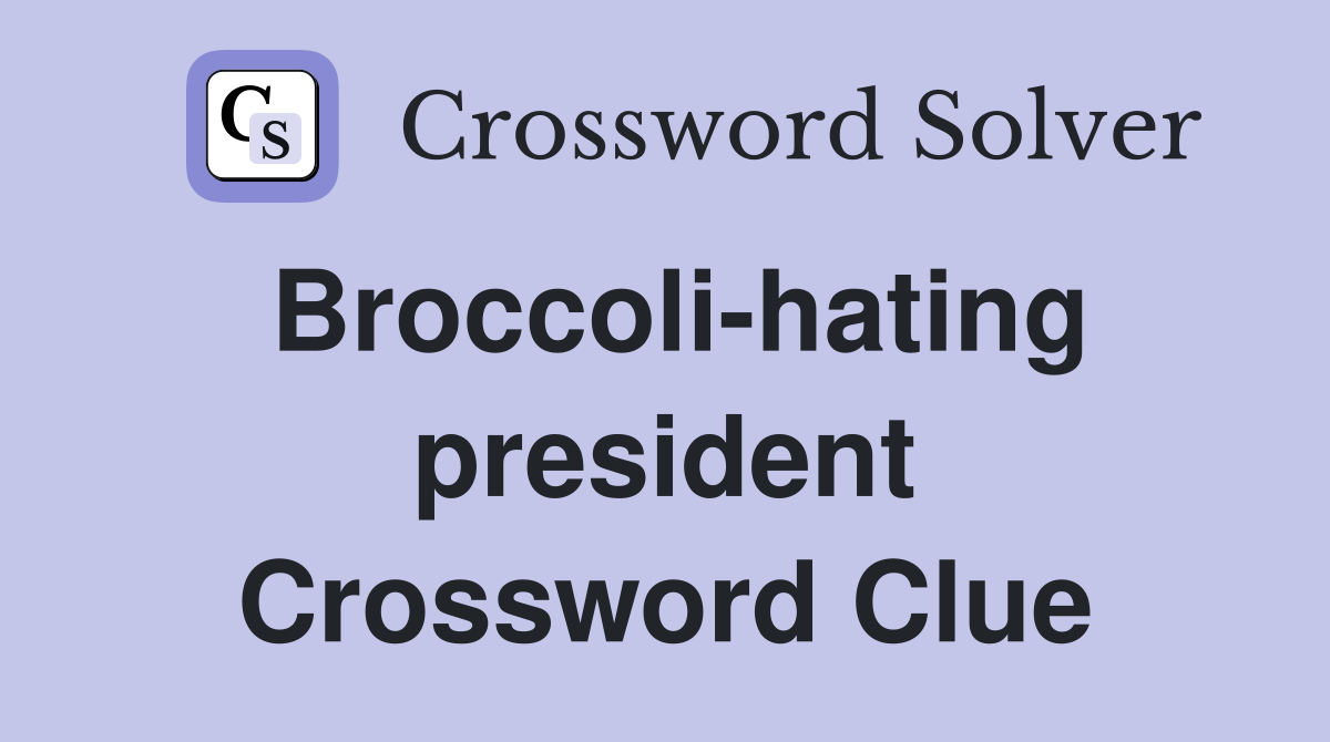 Broccoli-hating president Crossword Clue