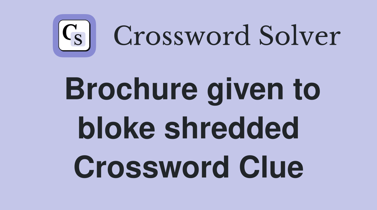 Brochure given to bloke shredded Crossword Clue