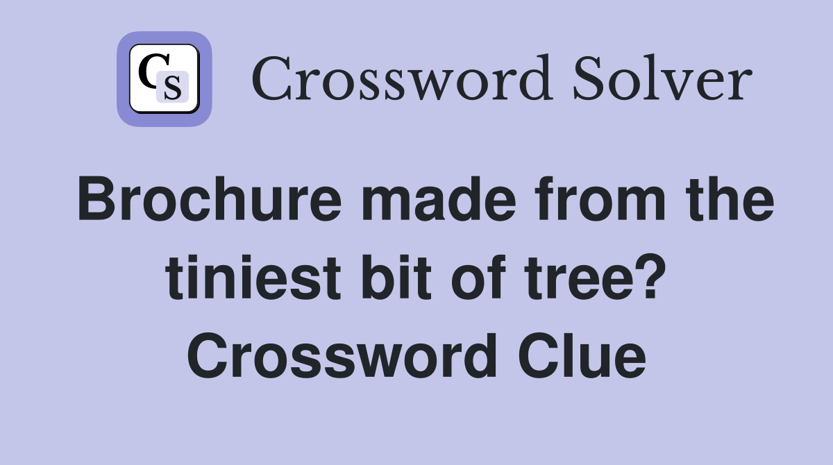 Brochure made from the tiniest bit of tree? Crossword Clue