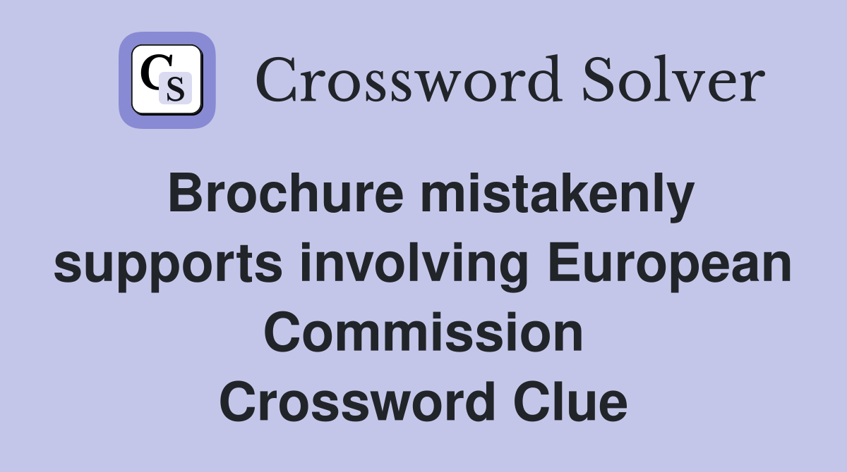 Brochure mistakenly supports involving European Commission Crossword Clue