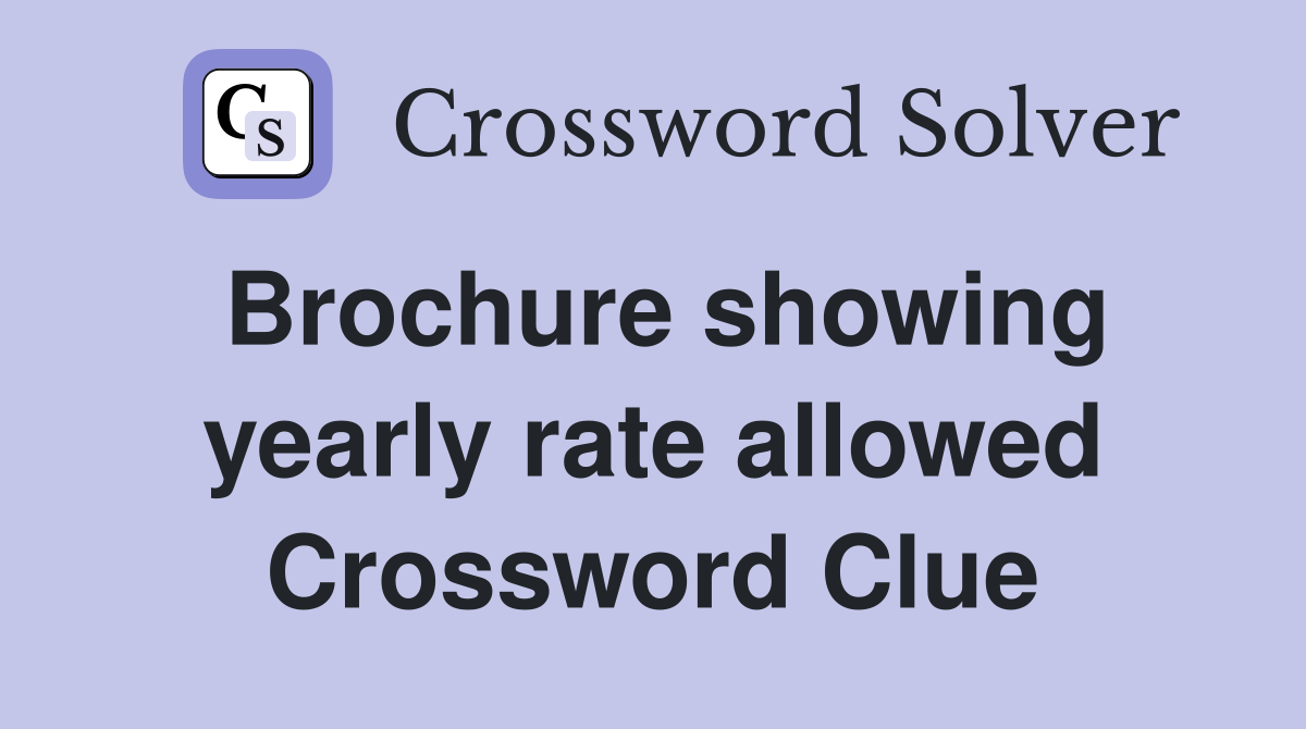 Brochure showing yearly rate allowed Crossword Clue