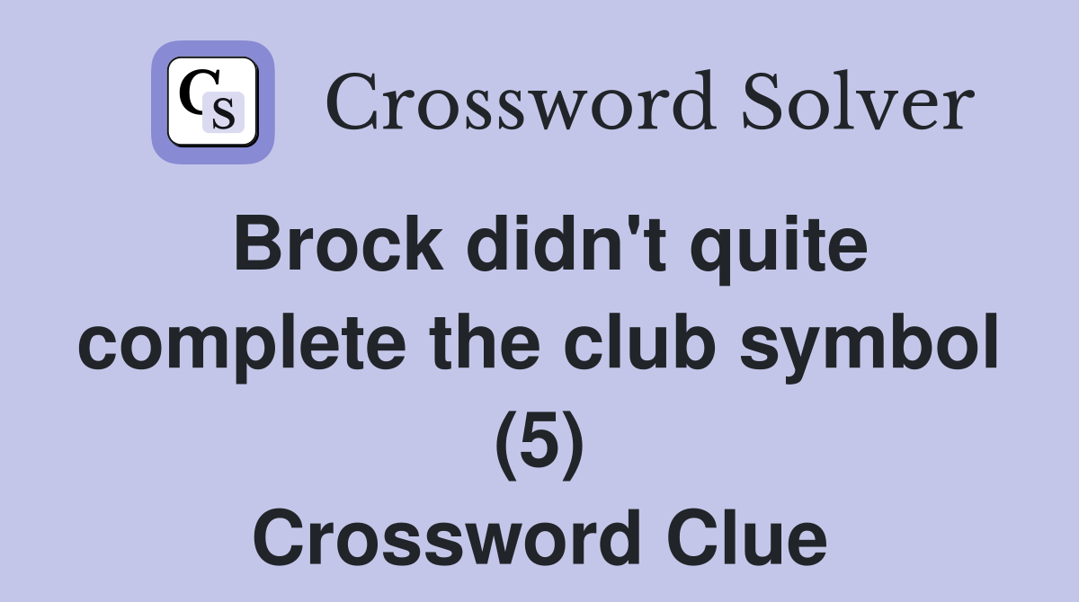 Brock didn't quite complete the club symbol (5) Crossword Clue