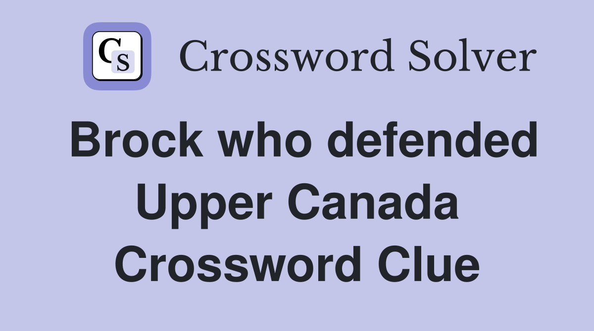 Brock who defended Upper Canada Crossword Clue