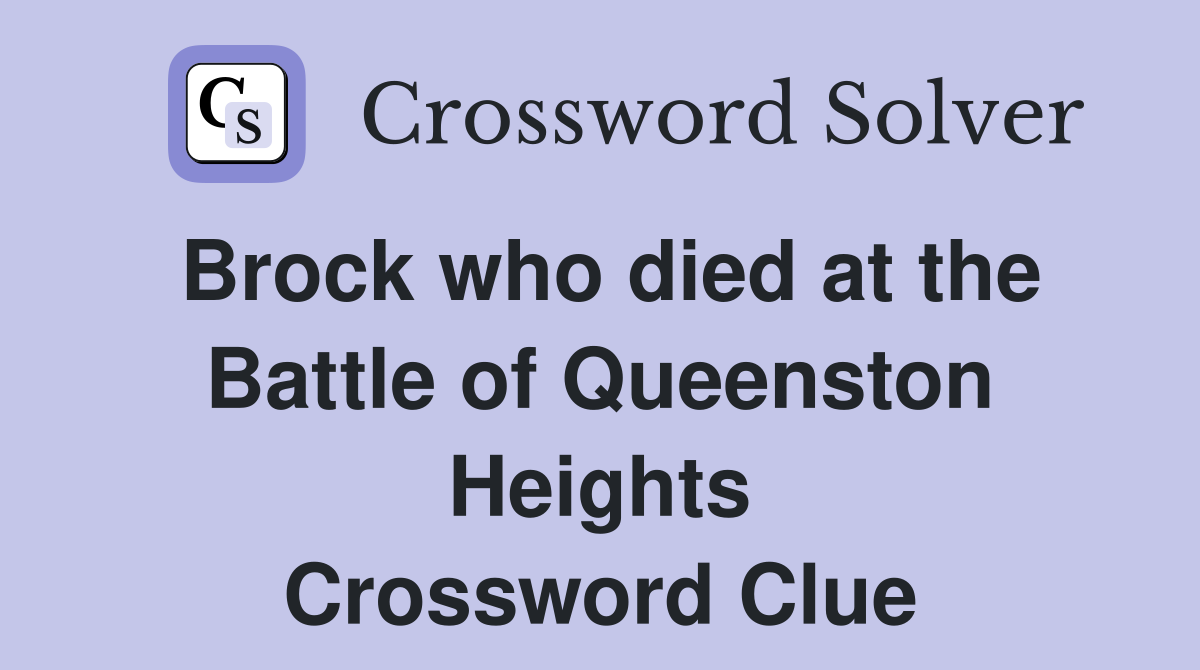 Brock who died at the Battle of Queenston Heights Crossword Clue