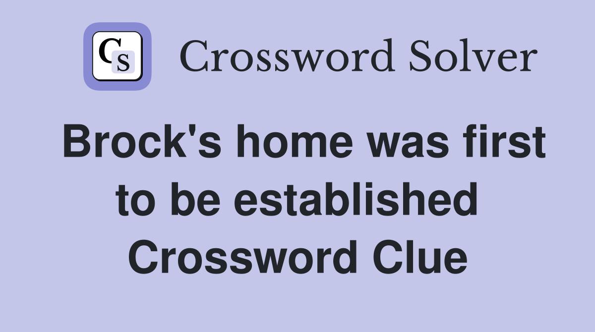 Brock's home was first to be established Crossword Clue