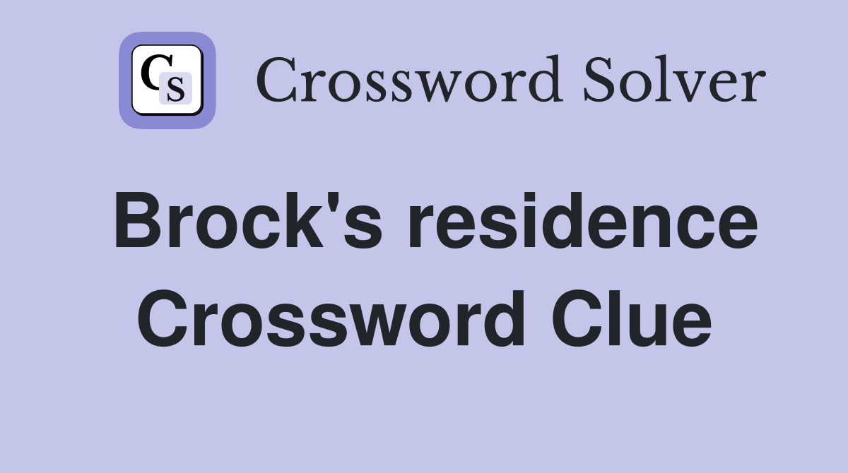 Brock's residence Crossword Clue