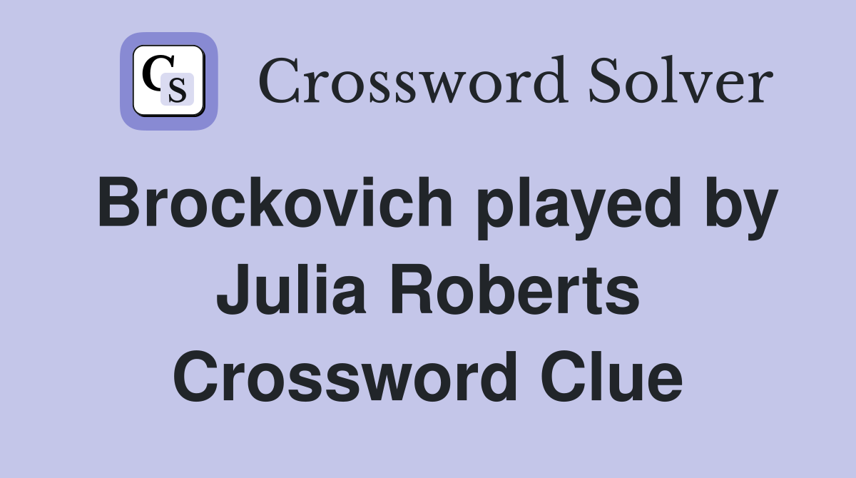Brockovich played by Julia Roberts Crossword Clue