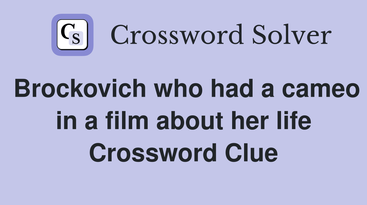 Brockovich who had a cameo in a film about her life Crossword Clue