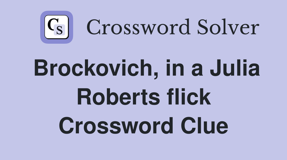 Brockovich, in a Julia Roberts flick Crossword Clue