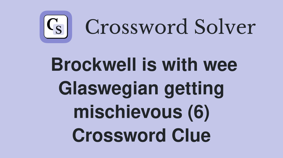 Brockwell is with wee Glaswegian getting mischievous (6) Crossword Clue