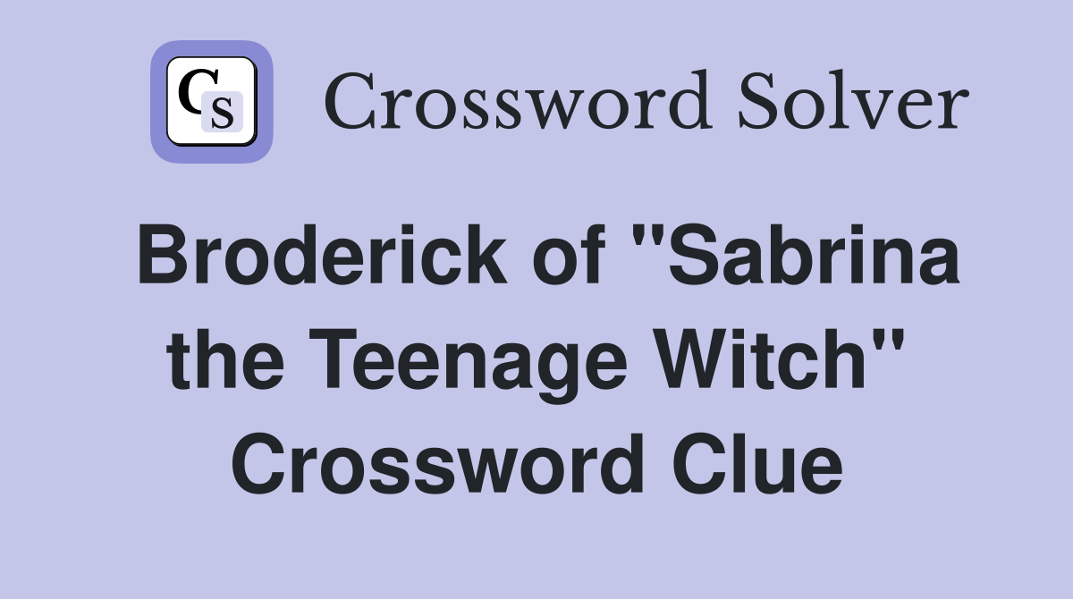 Broderick of "Sabrina the Teenage Witch" Crossword Clue