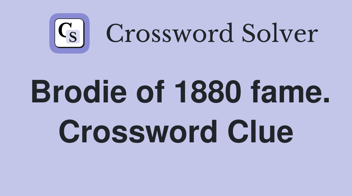 Brodie of 1880 fame. Crossword Clue