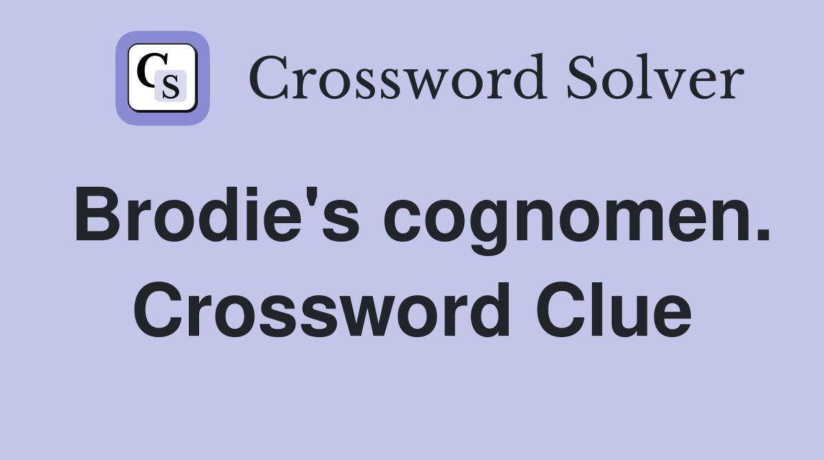Brodie's cognomen. Crossword Clue