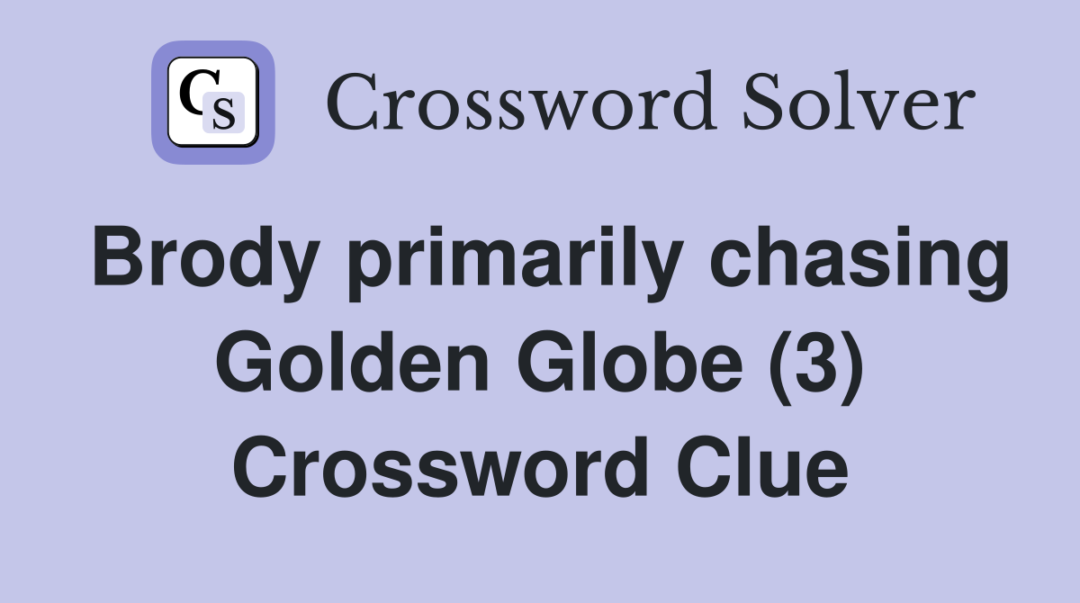 Brody primarily chasing Golden Globe (3) Crossword Clue