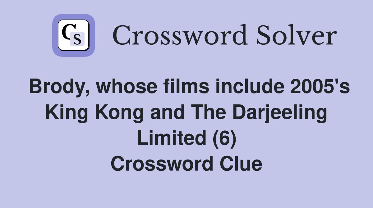 Brody, whose films include 2005's King Kong and The Darjeeling Limited (6) Crossword Clue