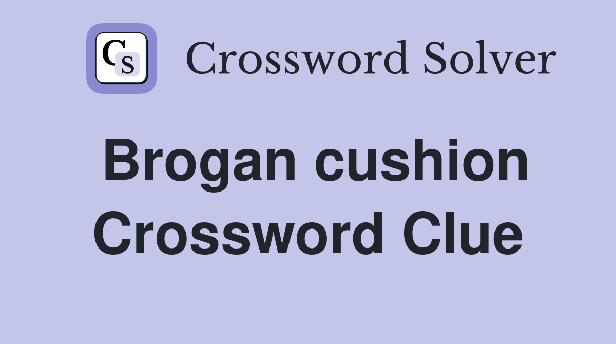 Brogan cushion Crossword Clue