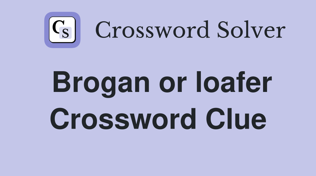 Brogan or loafer Crossword Clue