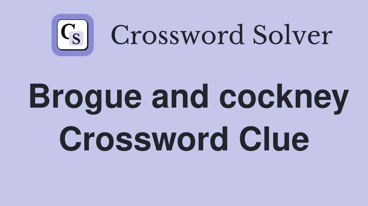 Brogue and cockney Crossword Clue