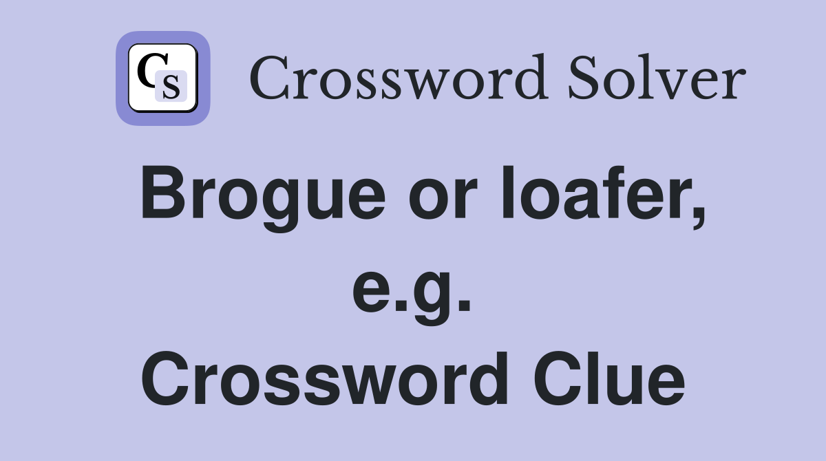 Brogue or loafer, e.g. Crossword Clue