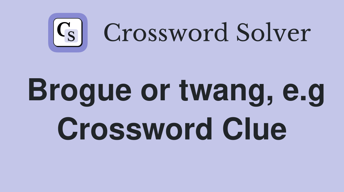 Brogue or twang, e.g Crossword Clue