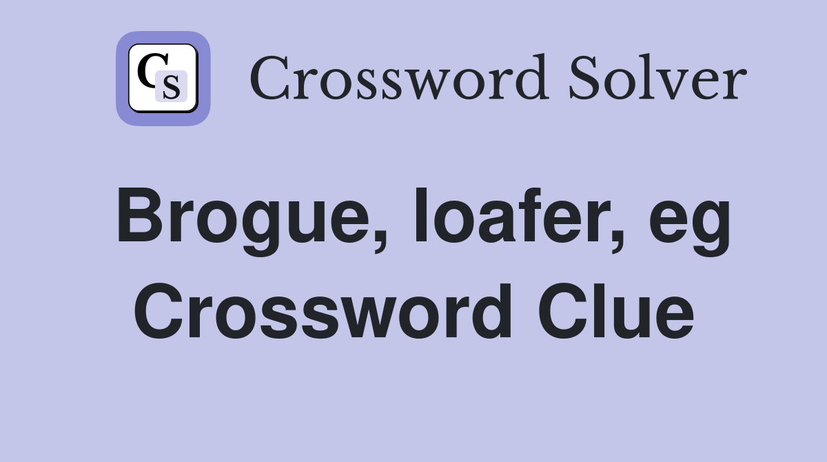 Brogue, loafer, eg Crossword Clue