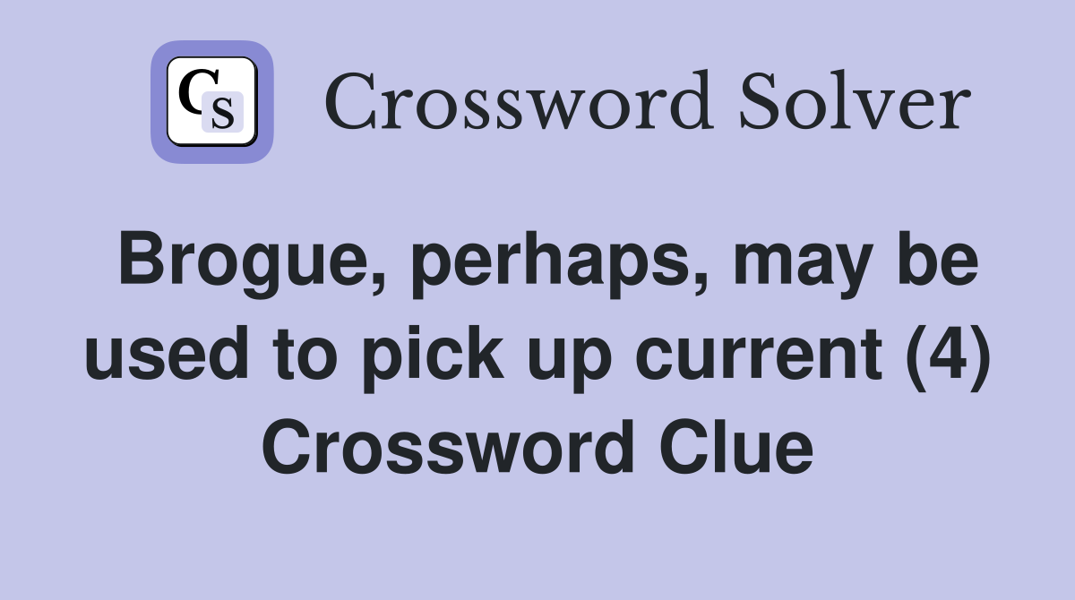 Brogue, perhaps, may be used to pick up current (4) Crossword Clue