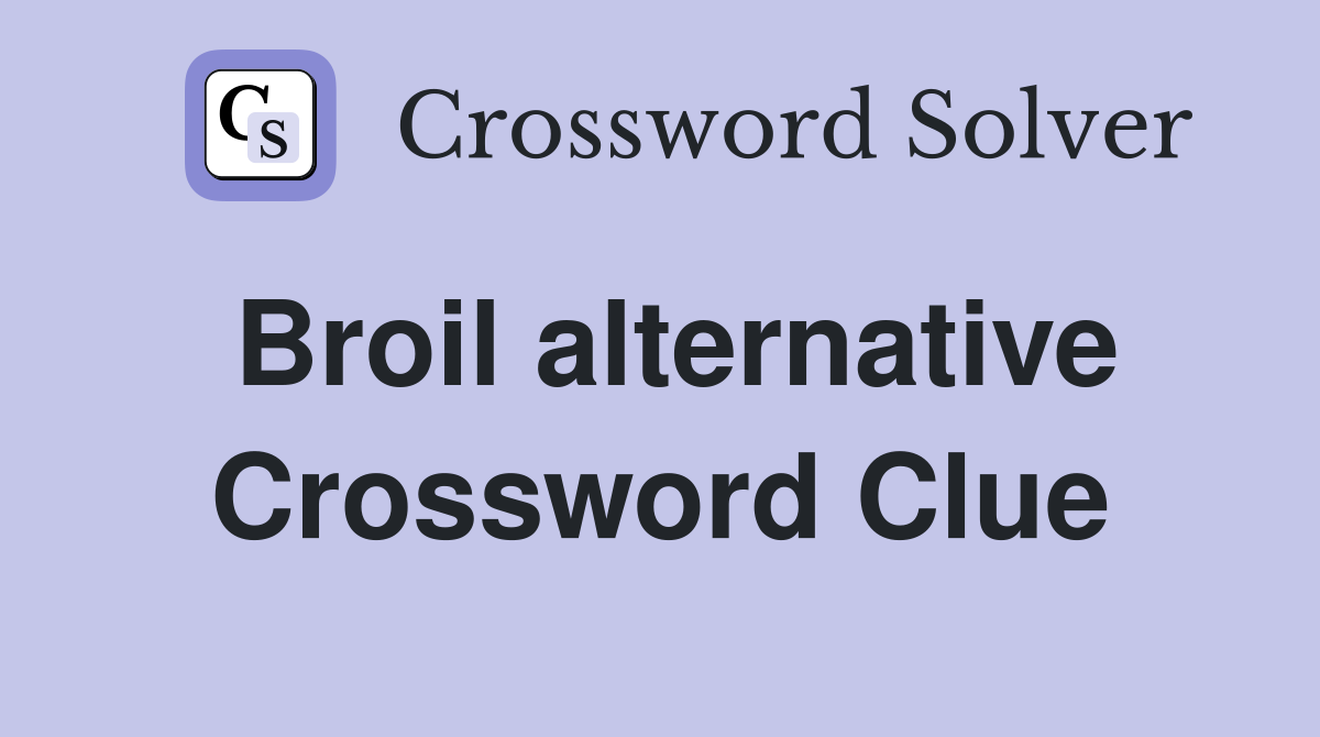 Broil alternative Crossword Clue