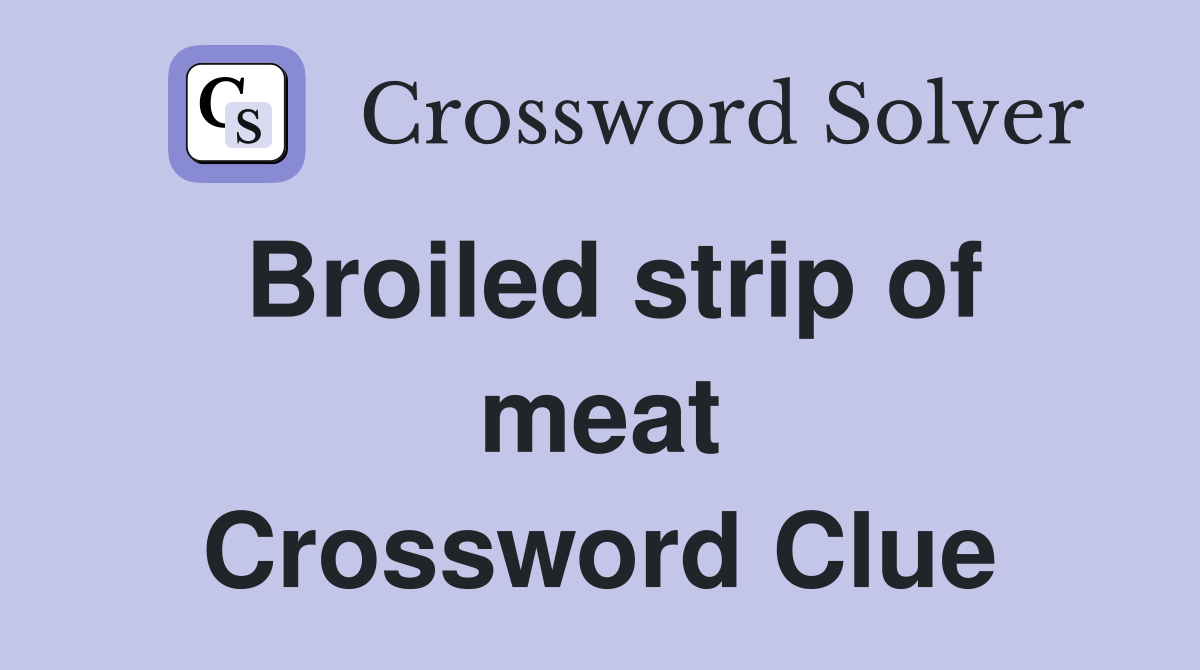 Broiled strip of meat Crossword Clue