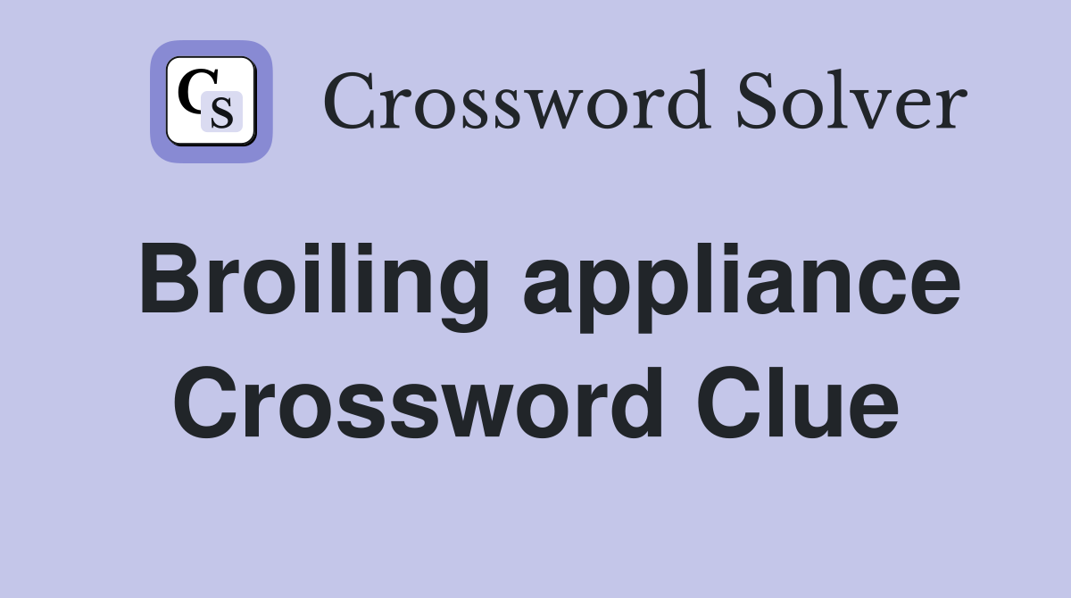 Broiling appliance Crossword Clue