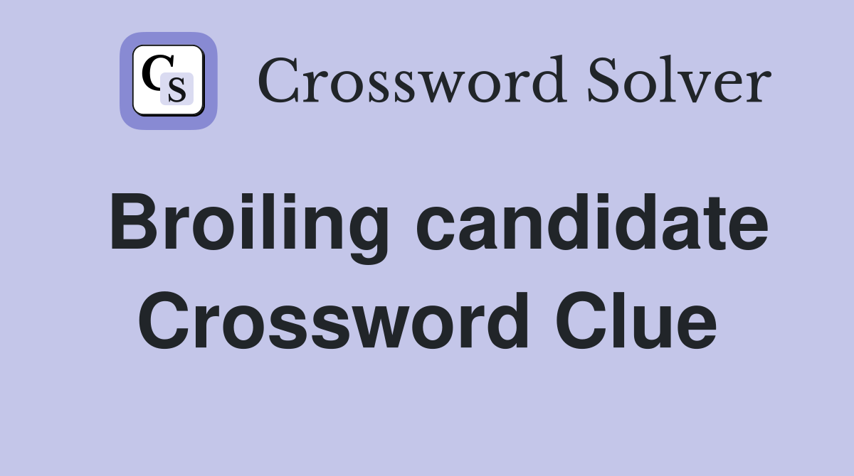 Broiling candidate Crossword Clue