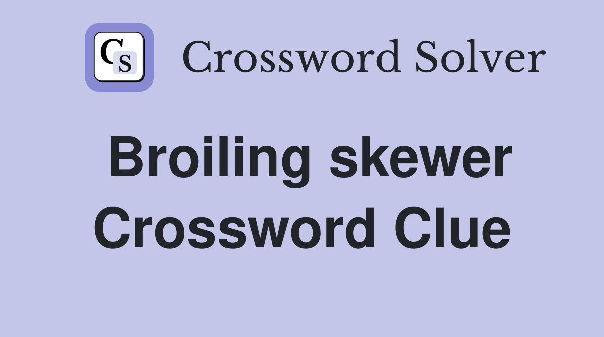 Broiling skewer Crossword Clue