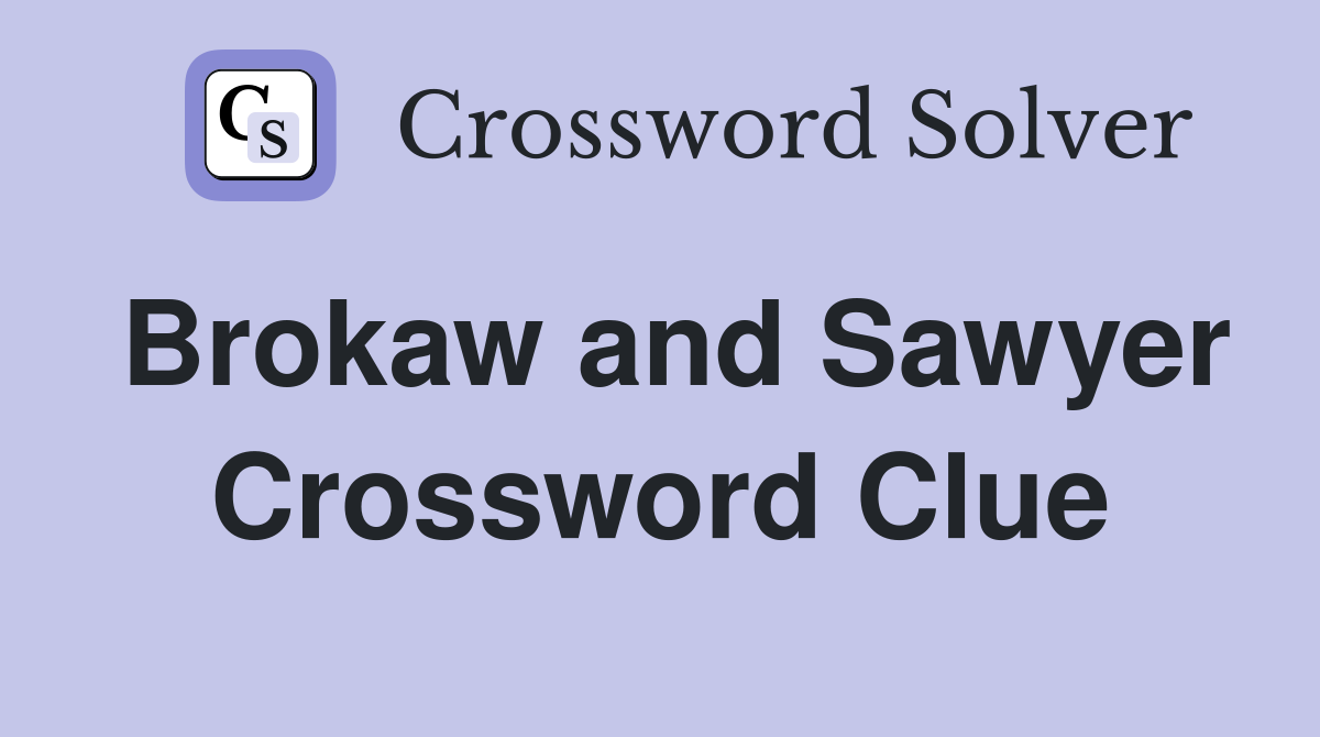 Brokaw and Sawyer Crossword Clue