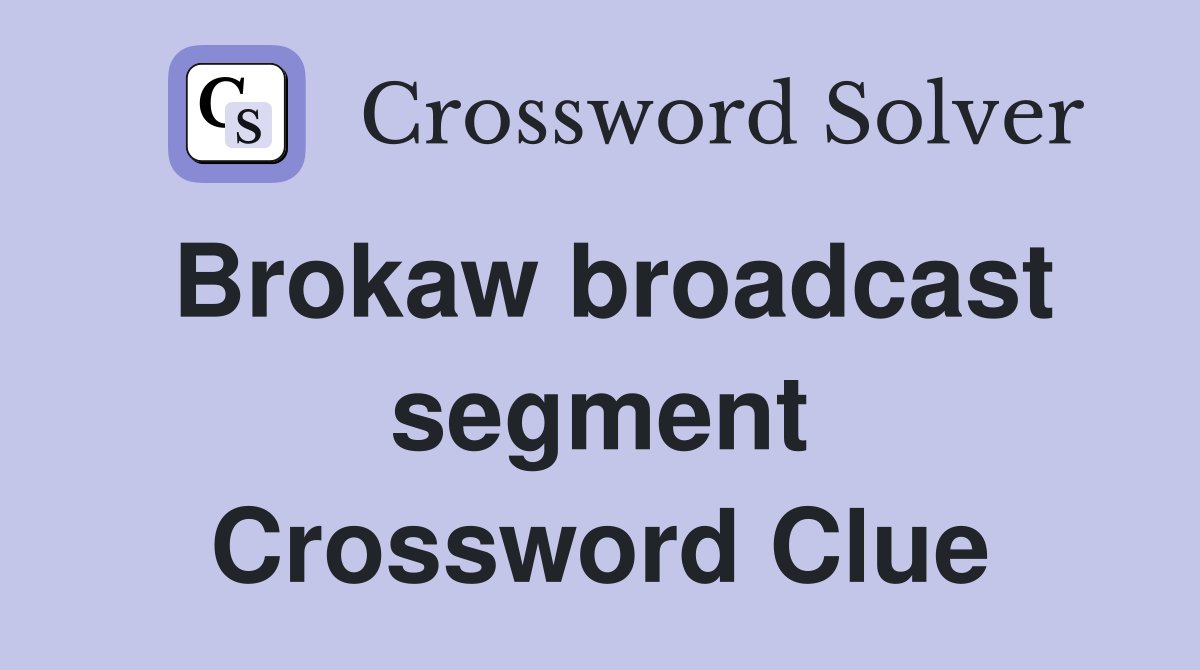 Brokaw broadcast segment Crossword Clue