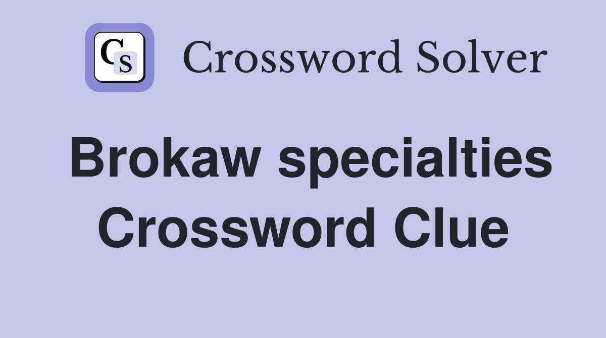 Brokaw specialties Crossword Clue