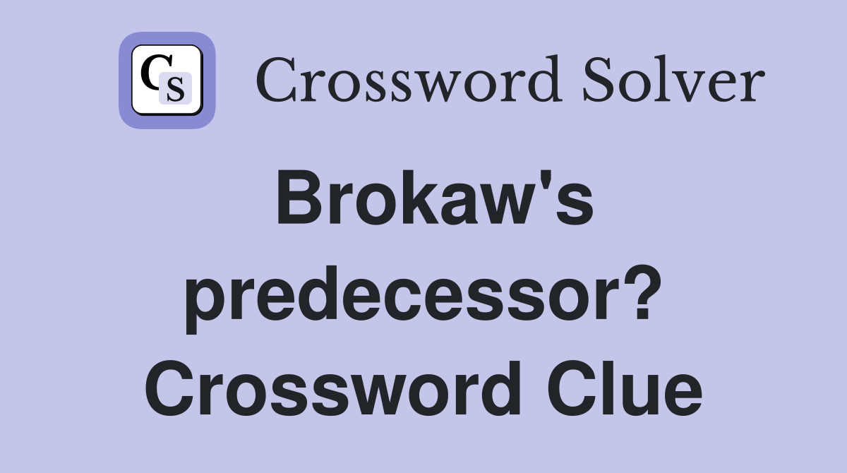 Brokaw's predecessor? Crossword Clue