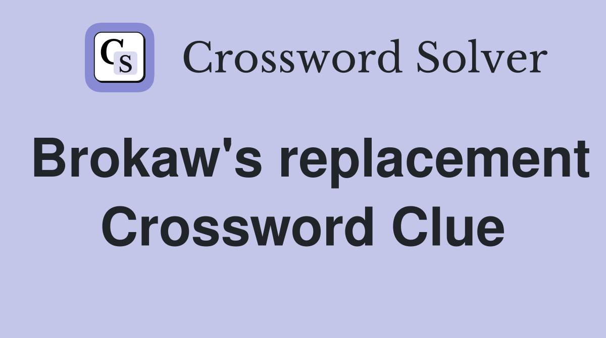 Brokaw's replacement Crossword Clue