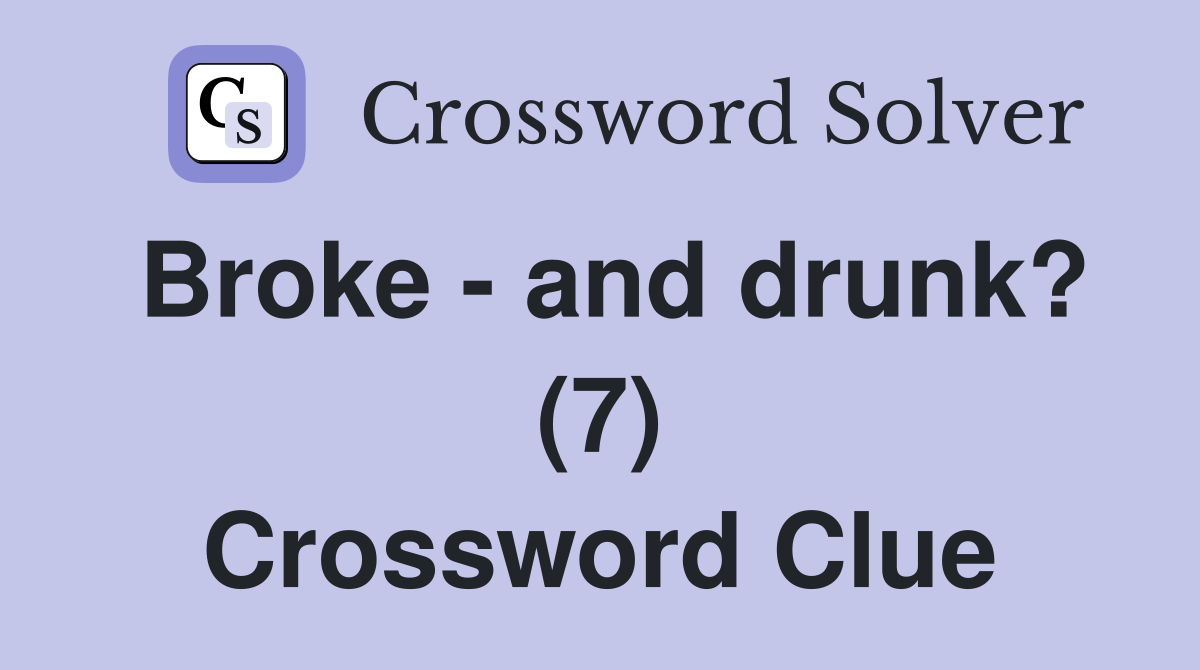 Broke - and drunk? (7) Crossword Clue