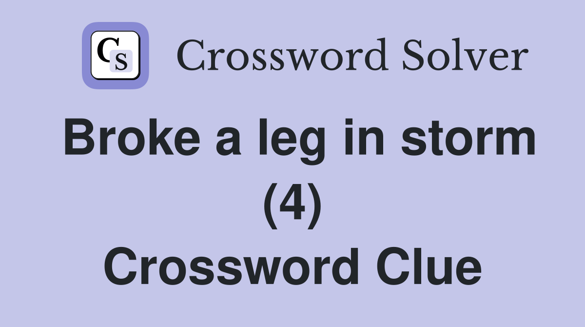Broke a leg in storm (4) Crossword Clue