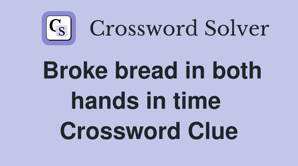 Broke bread in both hands in time  Crossword Clue