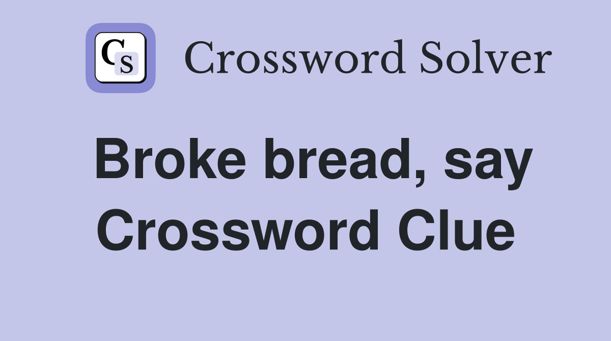 Broke bread, say Crossword Clue
