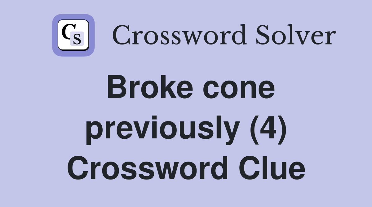 Broke cone previously (4) Crossword Clue